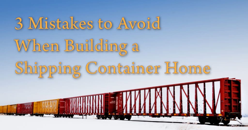 3 Mistakes to Avoid when Building a Shipping Container Home
